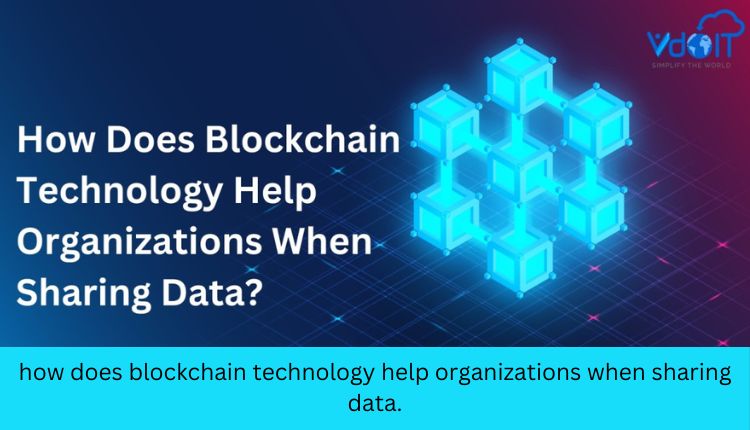 how does blockchain technology help organizations when sharing data.