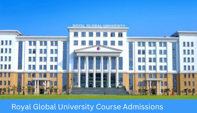 Royal Global University Course Admissions