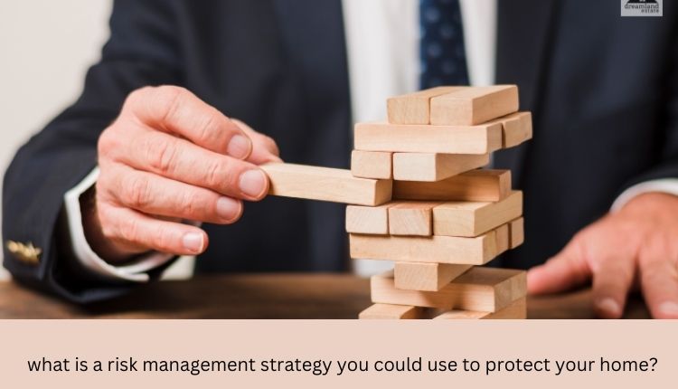 what is a risk management strategy you could use to protect your home?