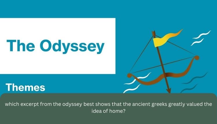 which excerpt from the odyssey best shows that the ancient greeks greatly valued the idea of home?