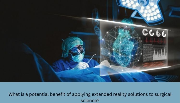 What is a potential benefit of applying extended reality solutions to surgical science?